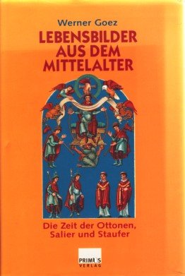 Lebensbilder aus dem Mittelalter: Die Zeit der Ottonen, Salier und Staufer