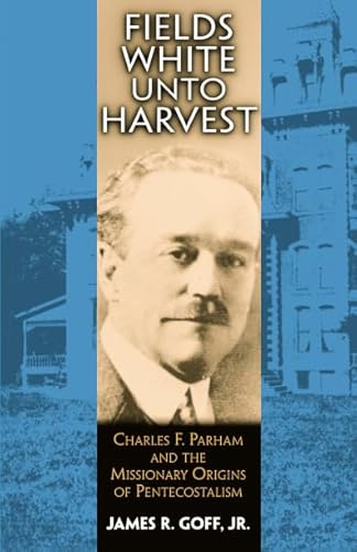 Fields White Unto Harvest: Charles F. Parham and the Missionary Origins of Pentecostalism