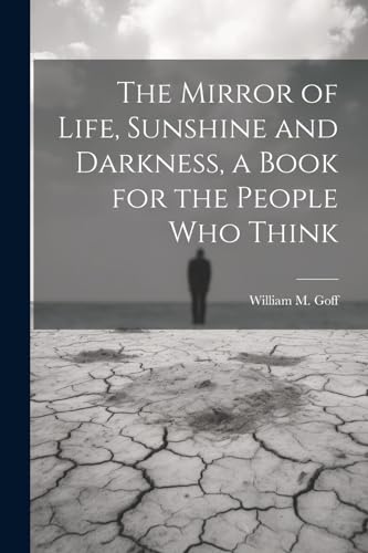 The Mirror of Life, Sunshine and Darkness, a Book for the People Who Think von Legare Street Press