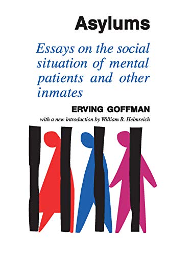 Asylums: Essays on the Social Situation of Mental Patients and Other Inmates