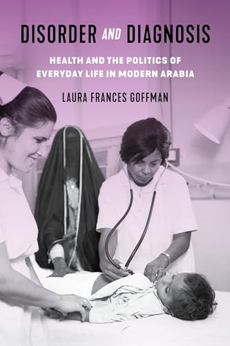 Disorder and Diagnosis: Health and the Politics of Everyday Life in Modern Arabia Disorder and Diagnosis: Health and the Politics of Everyday Life in Modern Arabia