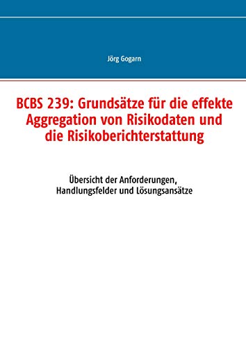 BCBS 239: Grundsätze für die effekte Aggregation von Risikodaten und die Risikoberichterstattung: Übersicht der Anforderungen, Handlungsfelder und Lösungsansätze BCBS 239: Grundsätze für die effekte Aggregation von Risikodaten und die Risikoberichterstattung: Übersicht der Anforderungen, Handlungsfelder und Lösungsansätze
