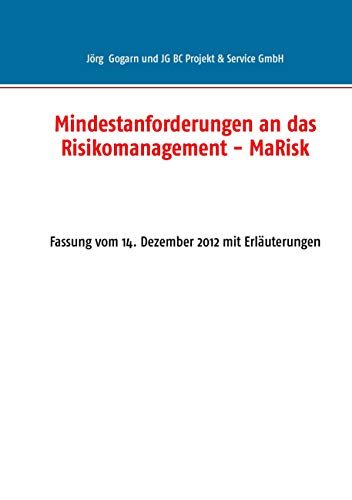Mindestanforderungen an das Risikomanagement - MaRisk: Fassung vom 14. Dezember 2012 mit Erläuterungen