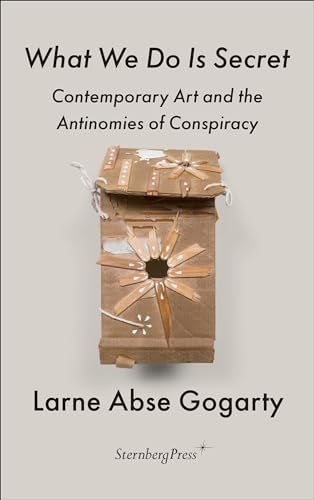 What We Do Is Secret: Contemporary Art and the Antinomies of Conspiracy (The Antipolitical)