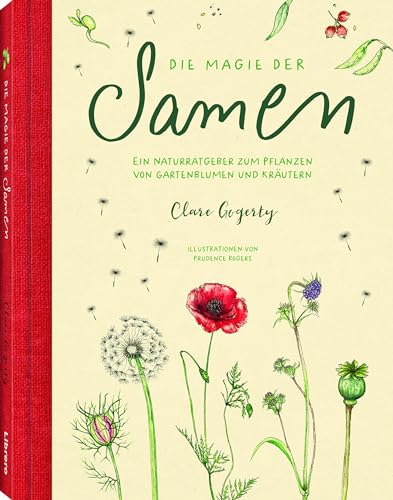 Die Magie der Samen: Der Naturfreund Ratgeber für das ziehen von Gartenblumen und Kräutern aus Samen von Librero