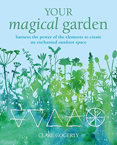 Your Magical Garden: Harness the power of the elements to create an enchanted outdoor space von Ryland Peters & Small