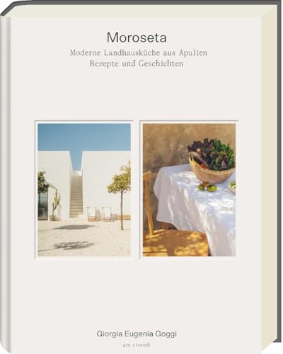 Moroseta – Saisonale italienische Küche aus Apulien, modern interpretiert: Rezepte nach Jahreszeiten mit traditionellen Zutaten & kreativen Kombinationen von Ars Vivendi