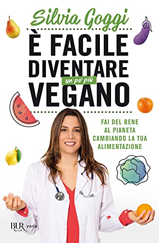 È facile diventare un po' più vegano. Fai del bene al pianeta cambiando la tua alimentazione (BUR Varia)