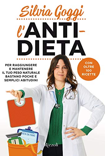 L'anti-dieta. Per raggiungere e mantenere il tuo peso naturale bastano poche e semplici abitudini. Con oltre 100 ricette (Varia)
