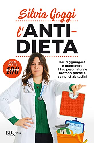 L'anti-dieta. Per raggiungere e mantenere il tuo peso naturale bastano poche e semplici abitudini. Con oltre 100 ricette (BUR Varia) von Rizzoli