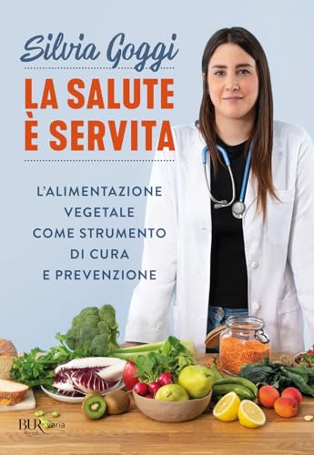 La salute è servita. L'alimentazione vegetale come strumento di cura e prevenzione (BUR Varia)