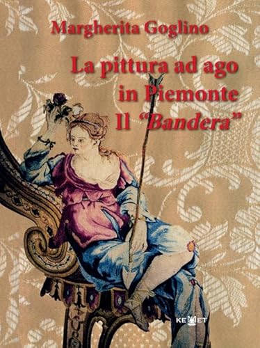 La pittura ad ago in Piemonte. Il «Bandera». Ediz. illustrata von Kemet
