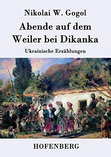 Abende auf dem Weiler bei Dikanka: Ukrainische Erzählungen