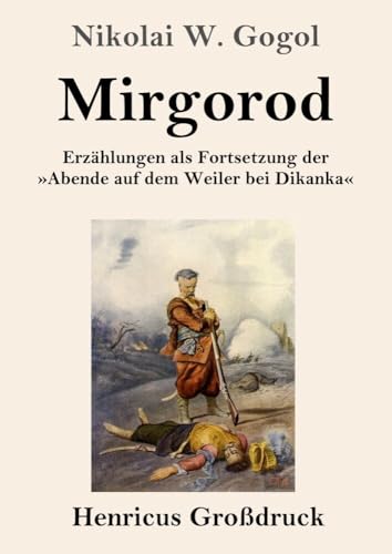 Mirgorod (Großdruck): Erzählungen als Fortsetzung der »Abende auf dem Weiler bei Dikanka« von Henricus