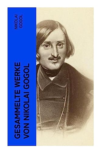 Gesammelte Werke von Nikolai Gogol: Die toten Seelen + Taras Bulba + Petersburger Novellen: Die Nase + Das Porträt + Der Mantel… Gesammelte Werke von Nikolai Gogol: Die toten Seelen + Taras Bulba + Petersburger Novellen: Die Nase + Das Porträt + Der Mantel…