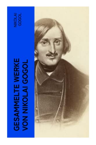 Gesammelte Werke von Nikolai Gogol: Die toten Seelen + Taras Bulba + Petersburger Novellen: Die Nase + Das Porträt + Der Mantel… Gesammelte Werke von Nikolai Gogol: Die toten Seelen + Taras Bulba + Petersburger Novellen: Die Nase + Das Porträt + Der Mantel…