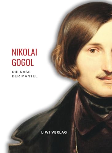 Nikolai Gogol: Die Nase / Der Mantel. Vollständige Neuausgabe Nikolai Gogol: Die Nase / Der Mantel. Vollständige Neuausgabe von LIWI Literatur- und Wissenschaftsverlag