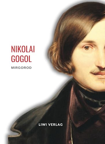 Nikolai Gogol: Mirgorod. Vollständige Neuausgabe: Erzählungen (Gutsbesitzer aus alter Zeit/ Taras Bulba / Wij / Wie sich Iwan Iwanowitsch mit Iwan Nikiphorowitsch verfeindete)