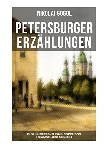 Petersburger Erzählungen: Das Porträt, Der Mantel, Die Nase, Der Newskij-Prospekt & Aufzeichnungen eines Wahnsinnigen Petersburger Erzählungen: Das Porträt, Der Mantel, Die Nase, Der Newskij-Prospekt & Aufzeichnungen eines Wahnsinnigen von Musaicum Books