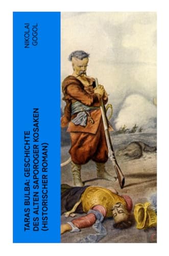 Taras Bulba: Geschichte des alten Saporoger Kosaken (Historischer Roman)