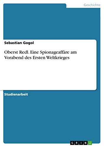 Oberst Redl. Eine Spionageaffäre am Vorabend des Ersten Weltkrieges von Grin Publishing