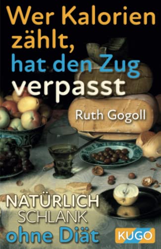 Wer Kalorien zählt, hat den Zug verpasst: Natürlich schlank ohne Diät