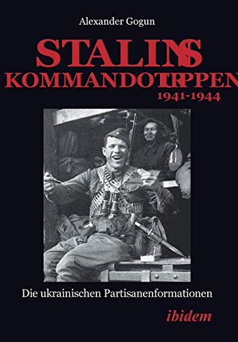 Stalins Kommandotruppen 1941-1944: Die ukrainischen Partisanenformationen von Ibidem Press