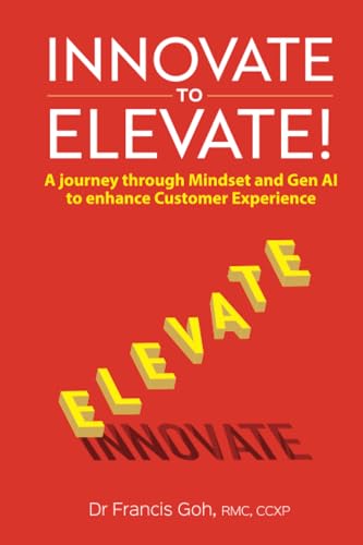 Innovate To Elevate!: A Journey Through Mindset And Gen Ai To Enhance Customer Experience von WSPC
