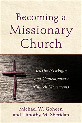 Becoming a Missionary Church: Lesslie Newbigin and Contemporary Church Movements Becoming a Missionary Church: Lesslie Newbigin and Contemporary Church Movements von Baker Academic
