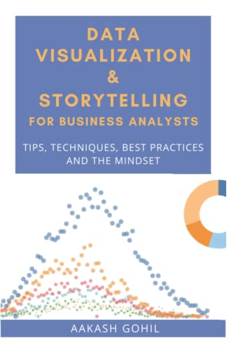 Data Visualization & Storytelling for Business Analysts: Tips, Techniques, Best Practices and the Mindset
