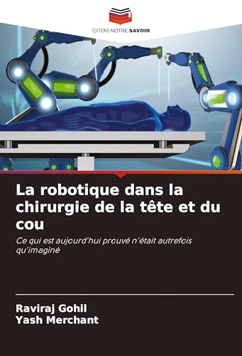 La robotique dans la chirurgie de la tête et du cou: Ce qui est aujourd'hui prouvé n'était autrefois qu'imaginé von Editions Notre Savoir
