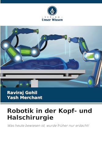 Robotik in der Kopf- und Halschirurgie: Was heute bewiesen ist, wurde früher nur erdacht! von Verlag Unser Wissen