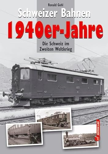 Schweizer Bahnen 1940er-Jahre: Die Schweiz im Zweiten Weltkrieg