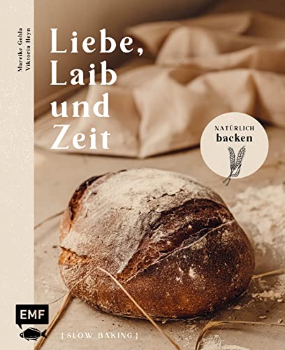 Liebe, Laib und Zeit – Natürlich Brot backen: 70 Rezepte: Buchweizen-Sauerteigbrot, Walnussbrot, Franzbrötchen, Zucchini-Zitronen-Kuchen mit Pistazienguss und mehr von Edition Michael Fischer / EMF Verlag