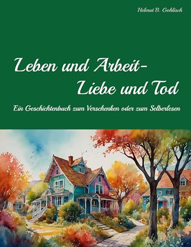 Leben und Arbeit - Liebe und Tod: Geschichtsbuch zum Verschenken oder Selber Lesen von BoD – Books on Demand
