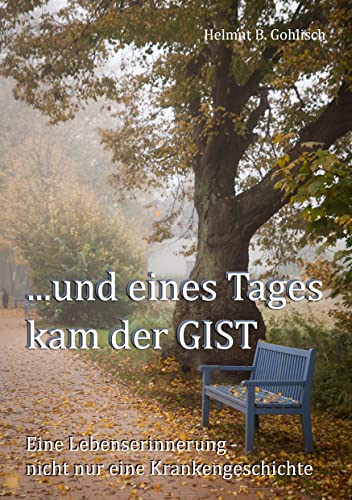 ...und eines Tages kam der GIST: Eine Lebenserinnerung - nicht nur eine Krankengeschichte von Books on Demand