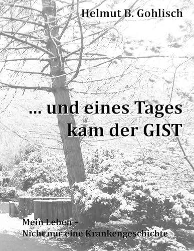 ... und eines Tages kam der GIST: Mein Leben - nicht nur eine Krankengeschichte von Books on Demand GmbH