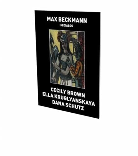 Max Beckmann in Dialogue: Cat. CFA Contemporary Fine Arts Berlin: Katalog zur Ausstelung im CFA Contemporary Fine Arts Berlin