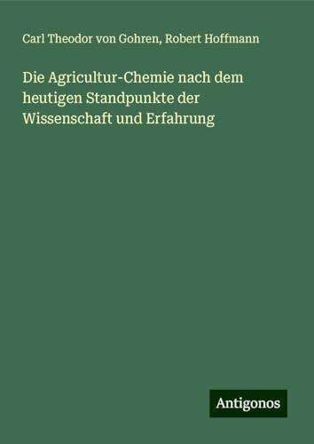 Die Agricultur-Chemie nach dem heutigen Standpunkte der Wissenschaft und Erfahrung