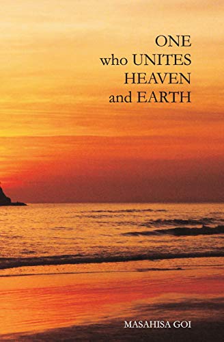 One Who Unites Heaven and Earth: The Autobiography of Masahisa Goi von Byakko Press