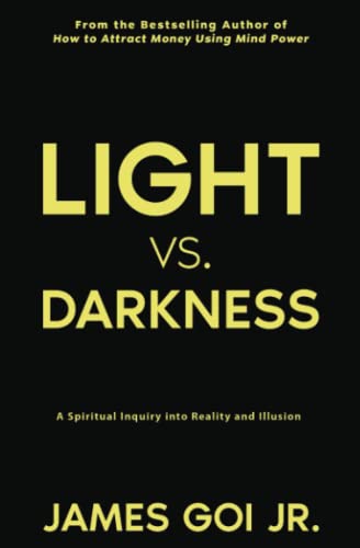 Light vs. Darkness: A Spiritual Inquiry into Reality and Illusion Light vs. Darkness: A Spiritual Inquiry into Reality and Illusion von James Goi Jr.
