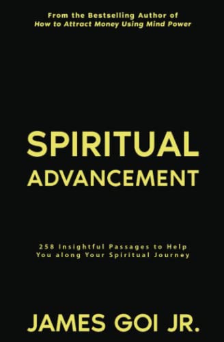 Spiritual Advancement: 258 Insightful Passages to Help You along Your Spiritual Journey von James Goi Jr.