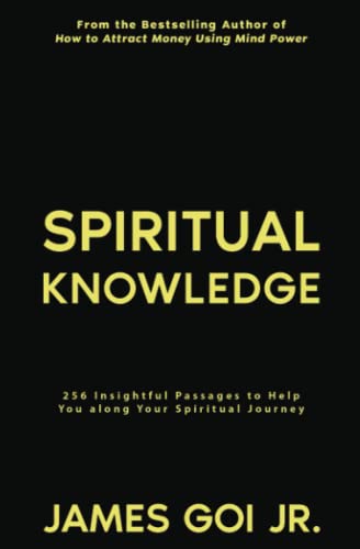 Spiritual Knowledge: 256 Insightful Passages to Help You along Your Spiritual Journey Spiritual Knowledge: 256 Insightful Passages to Help You along Your Spiritual Journey von James Goi Jr.