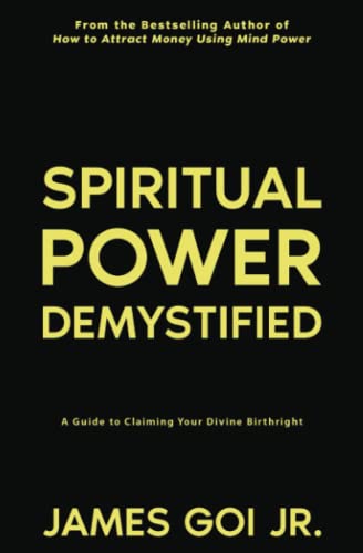 Spiritual Power Demystified: A Guide to Claiming Your Divine Birthright Spiritual Power Demystified: A Guide to Claiming Your Divine Birthright von James Goi Jr.
