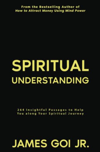 Spiritual Understanding: 264 Insightful Passages to Help You along Your Spiritual Journey Spiritual Understanding: 264 Insightful Passages to Help You along Your Spiritual Journey von James Goi Jr.