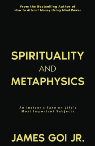 Spirituality and Metaphysics: An Insider's Take on Life's Most Important Subjects Spirituality and Metaphysics: An Insider's Take on Life's Most Important Subjects von James Goi Jr.