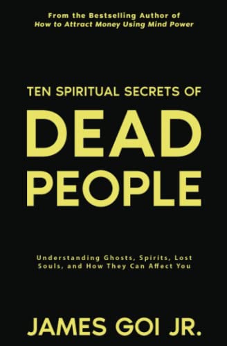 Ten Spiritual Secrets of Dead People: Understanding Ghosts, Spirits, Lost Souls, and How They Can Affect You Ten Spiritual Secrets of Dead People: Understanding Ghosts, Spirits, Lost Souls, and How They Can Affect You von James Goi Jr.