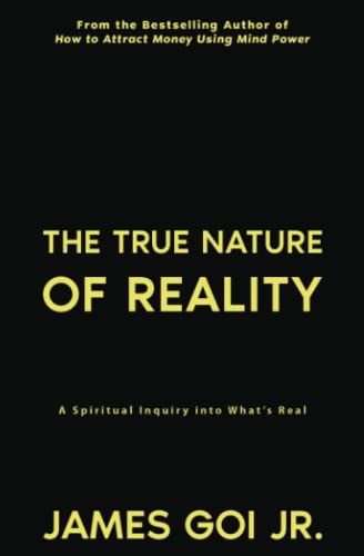 The True Nature of Reality: A Spiritual Inquiry into What’s Real The True Nature of Reality: A Spiritual Inquiry into What’s Real von James Goi Jr.