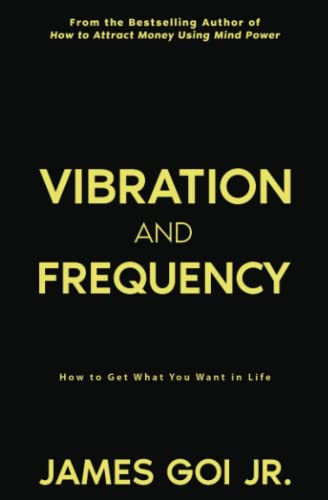 Vibration and Frequency: How to Get What You Want in Life