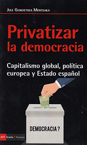Privatizar la democracia: Capitalismo global, política europea y Estado español (Antrazyt, Band 480) von Icaria editorial